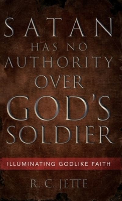 Cover for R C Jette · Satan Has No Authority Over God's Soldier (Hardcover Book) (2019)