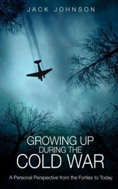 Cover for Jack Johnson · Growing Up During the Cold War : A Personal Perspective from the Forties to Today (Pocketbok) (2016)