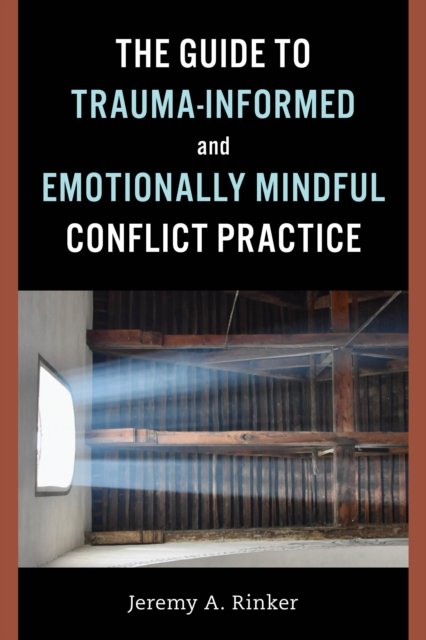 Jeremy A. Rinker · The Guide to Trauma-Informed and Emotionally Mindful Conflict Practice (Paperback Book) (2024)