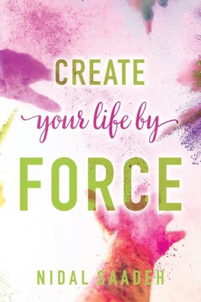 Cover for Nidal Saadeh · Create Your Life By Force (Paperback Book) (2016)