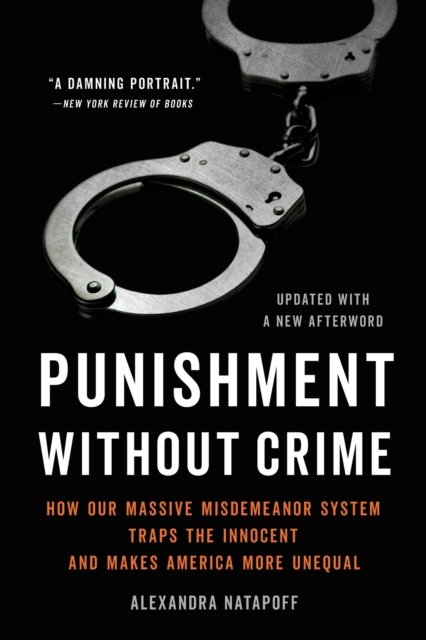 Punishment Without Crime: How Our Massive Misdemeanor System Traps the Innocent and Makes America More Unequal - Alexandra Natapoff - Livros - Basic Books - 9781541603608 - 11 de maio de 2023