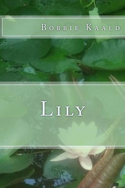 Lily - Bobbie Kaald - Books - Createspace Independent Publishing Platf - 9781545465608 - April 18, 2017