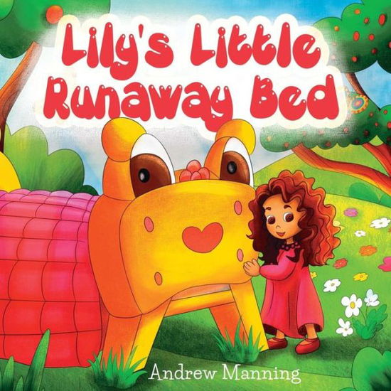 Cover for Andrew Manning · Lily's Little Runaway Bed - Funny and Playful Rhyming Book about a Girl and her Friend Little Bed (Taschenbuch) (2017)