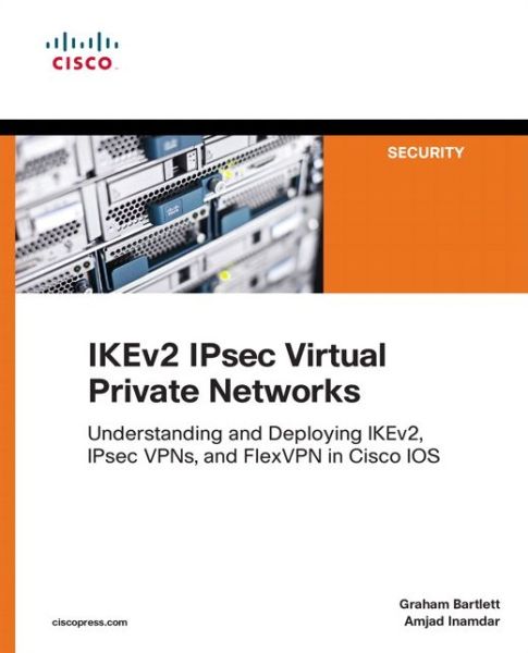 Cover for Graham Bartlett · IKEv2 IPsec Virtual Private Networks: Understanding and Deploying IKEv2, IPsec VPNs, and FlexVPN in Cisco IOS - Networking Technology: Security (Paperback Book) (2016)