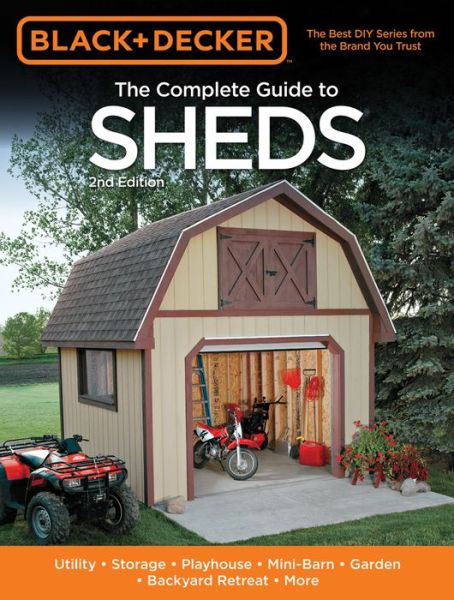 Cover for Editors of Cool Springs Press · The Complete Guide to Sheds (Black &amp; Decker): Utility, Storage, Playhouse, Mini-Barn, Garden, Backyard Retreat (Paperback Book) (2011)