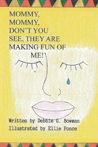 Cover for Debbie G. Bowman · Mommy, Mommy, Don't You See, They Are Making Fun of Me! (Paperback Book) (2011)