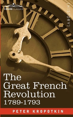 The Great French Revolution, 1789-1793 (2 Volumes Combined) - Peter Kropotkin - Books - Cosimo Classics - 9781605206608 - September 1, 2009