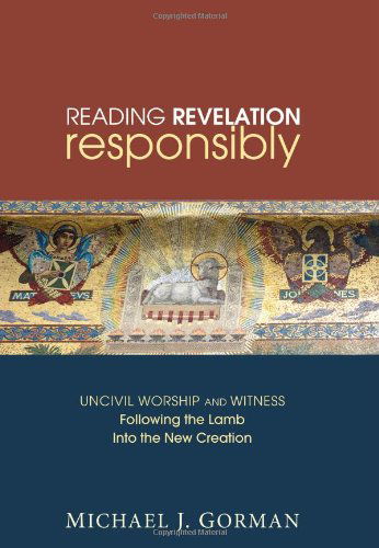 Reading Revelation Responsibly: Uncivil Worship and Witness: Following the Lamb Into the New Creation - Michael J. Gorman - Książki - Wipf & Stock Publishers - 9781606085608 - 2011