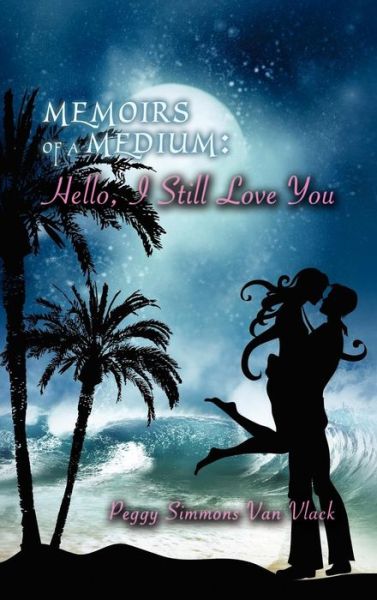 Cover for Peggy Van Vlack · Memoirs of a Medium, Hello, I Still Love You (Hardcover Book) (2009)