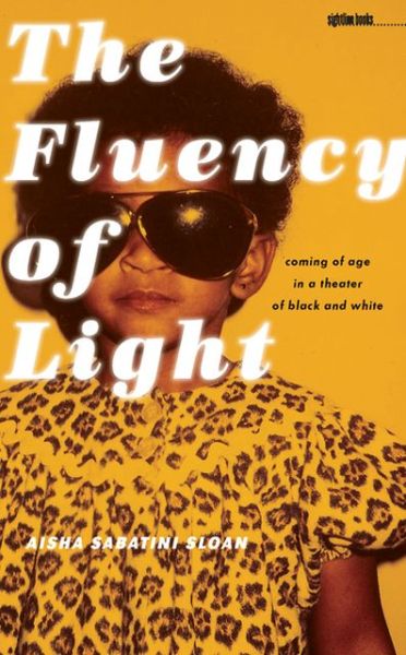 Cover for Aisha Sabatini Sloan · The Fluency of Light: Coming of Age in a Theatre of Black and White (Paperback Book) (2013)