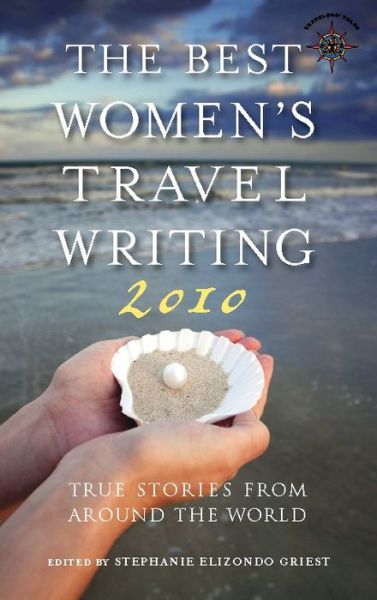 The Best Women's Travel Writing 2010: True Stories from Around the World - Best Women's Travel Writing -  - Books - Travelers' Tales, Incorporated - 9781609521608 - April 29, 2010