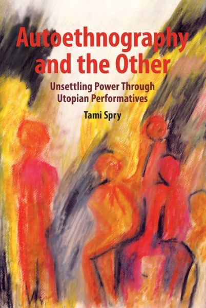 Cover for Tami Spry · Autoethnography and the Other: Unsettling Power through Utopian Performatives - Qualitative Inquiry and Social Justice (Paperback Book) (2016)