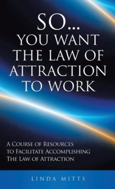 Cover for Linda Mitts · So... You Want the Law of Attraction to Work (Book) (2022)