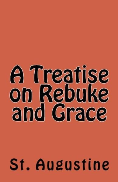 Cover for St Augustine · A Treatise on Rebuke and Grace (Paperback Book) (2018)