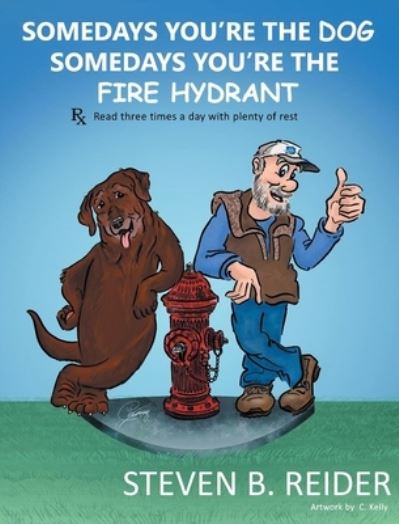 Cover for Steven B Reider · Somedays You're the Dog, Somedays You're the Fire Hydrant (Hardcover Book) (2020)