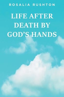 Cover for Rosalia Rushton · Life after Death by God's Hands (Book) (2021)