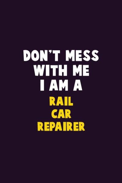 Don't Mess With Me, I Am A Rail Car Repairer - Emma Loren - Books - Independently Published - 9781656642608 - January 6, 2020