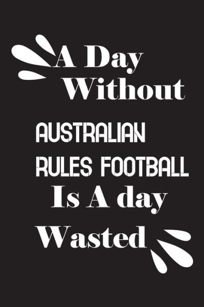 Cover for Notebook Quotes Notebook · A day without Australian rules football is a day wasted (Paperback Book) (2020)