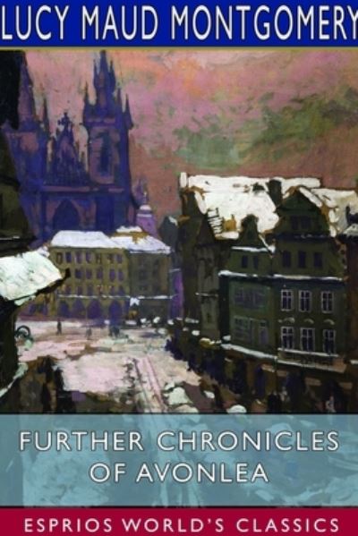 Further Chronicles of Avonlea (Esprios Classics) - Lucy Maud Montgomery - Kirjat - Blurb - 9781714544608 - maanantai 6. toukokuuta 2024