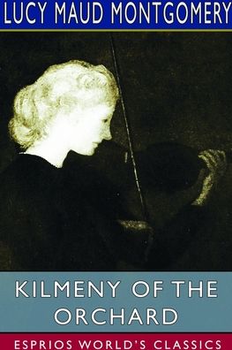 Kilmeny of the Orchard (Esprios Classics) - Lucy Maud Montgomery - Books - Blurb - 9781714560608 - April 26, 2024