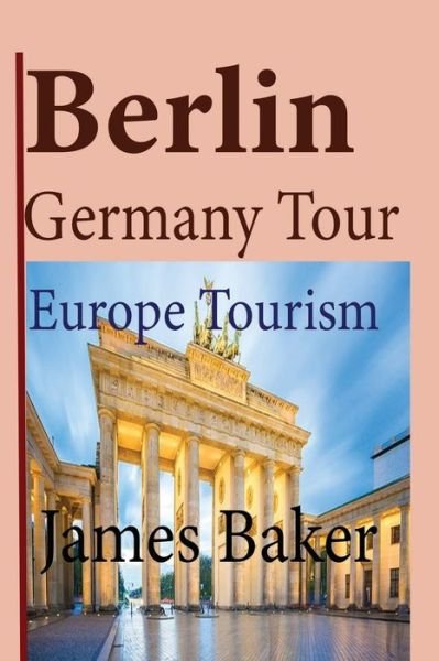 Berlin, Germany Tour - James Baker - Bøker - Blurb - 9781715758608 - 26. april 2024