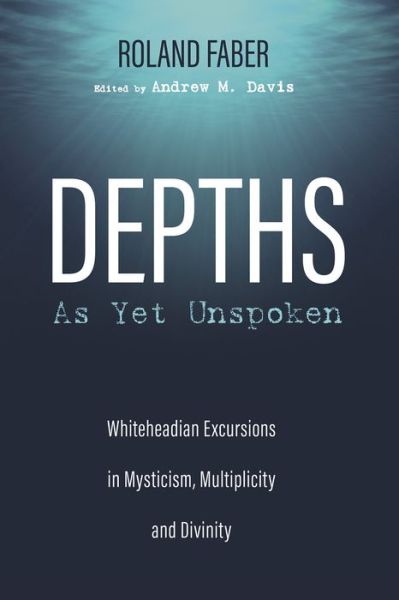 Cover for Roland Faber · Depths as Yet Unspoken: Whiteheadian Excursions in Mysticism, Multiplicity, and Divinity (Paperback Book) (2020)