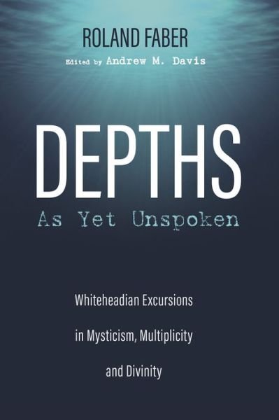 Cover for Roland Faber · Depths as Yet Unspoken: Whiteheadian Excursions in Mysticism, Multiplicity, and Divinity (Paperback Bog) (2020)