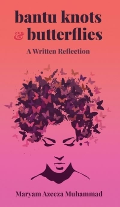 Bantu Knots & Butterflies : A Written Reflection - Maryam A Muhammad - Książki - Maryam Azeeza Muhammad - 9781736551608 - 23 stycznia 2021