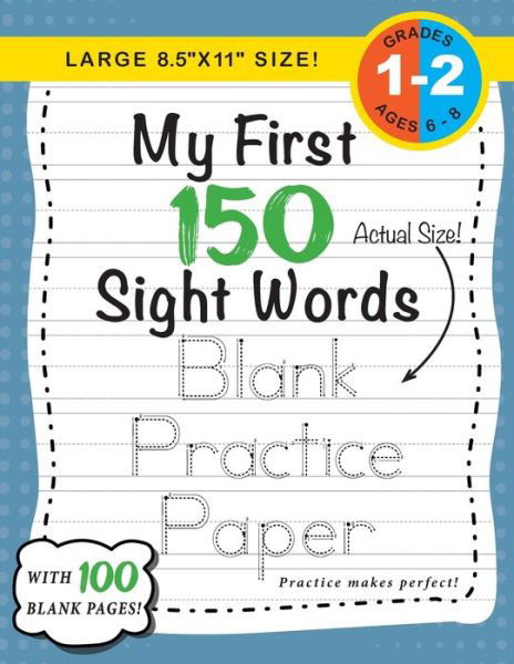 Lauren Dick · My First 150 Sight Words Blank Practice Paper (Large 8.5"x11" Size!): (Ages 6-8) 100 Pages of Blank Practice Paper! (Companion to My First 150 Sight Words Series) - My First 150 Sight Words (Paperback Book) [Large type / large print edition] (2021)