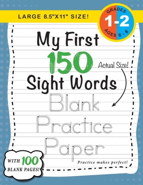 My First 150 Sight Words Blank Practice Paper (Large 8.5"x11" Size!): (Ages 6-8) 100 Pages of Blank Practice Paper! (Companion to My First 150 Sight Words Series) - My First 150 Sight Words - Lauren Dick - Books - Engage Books - 9781774762608 - March 2, 2021