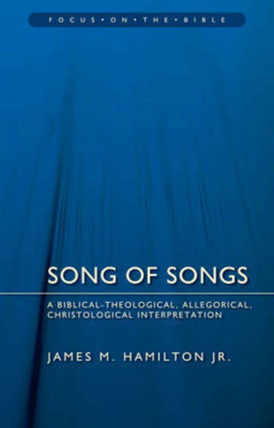 Hamilton, James M., Jr. · Song of Songs: A Biblical–Theological, Allegorical, Christological Interpretation - Focus on the Bible (Paperback Book) [Revised edition] (2015)