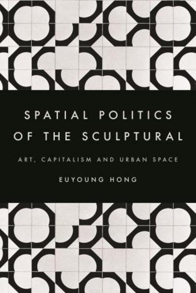 Cover for Euyoung Hong · The Spatial Politics of the Sculptural: Art, Capitalism and the Urban Space (Paperback Bog) (2016)