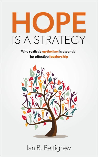 Cover for Ian B. Pettigrew · Hope is a Strategy: Why realistic optimism is essential for effective leadership (Hardcover Book) (2025)