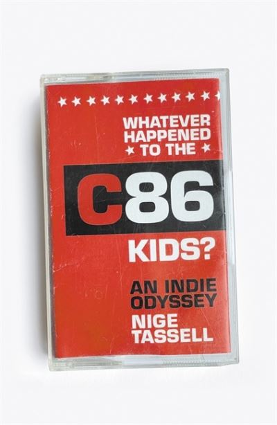 Whatever Happened to the C86 Kids?: An Indie Odyssey - Nige Tassell - Books - Bonnier Books Ltd - 9781788705608 - May 25, 2023