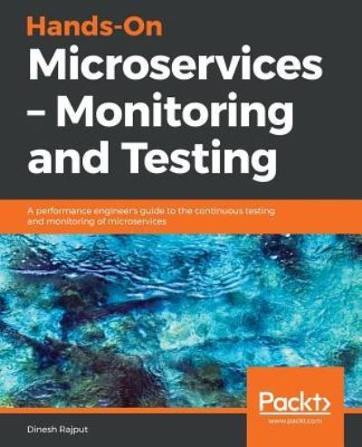 Dinesh Rajput · Hands-On Microservices - Monitoring and Testing: A performance engineer's guide to the continuous testing and monitoring of microservices (Paperback Book) (2018)