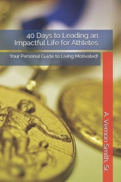 Cover for Sr A Vernon Smith · 40 Days to Leading an Impactful Life for Athletes (Paperback Book) (2018)