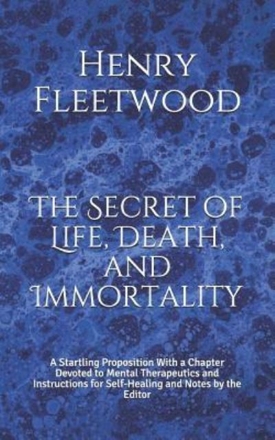 The Secret of Life, Death, and Immortality - Henry Fleetwood - Kirjat - Independently Published - 9781797590608 - keskiviikko 20. helmikuuta 2019