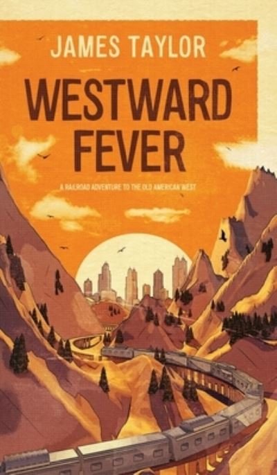 Cover for James Taylor · Westward Fever: A Railroad Adventure to the Old American West (Hardcover bog) (2020)