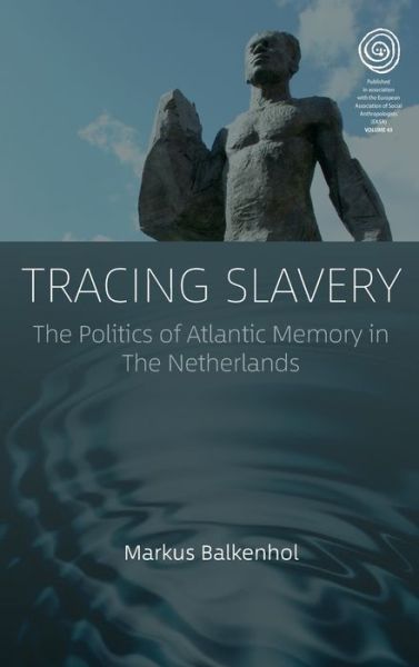 Cover for Markus Balkenhol · Tracing Slavery: The Politics of Atlantic Memory in The Netherlands - EASA Series (Hardcover Book) (2021)