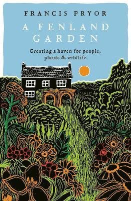 Cover for Francis Pryor · A Fenland Garden: Creating a haven for people, plants &amp; wildlife (Gebundenes Buch) (2023)