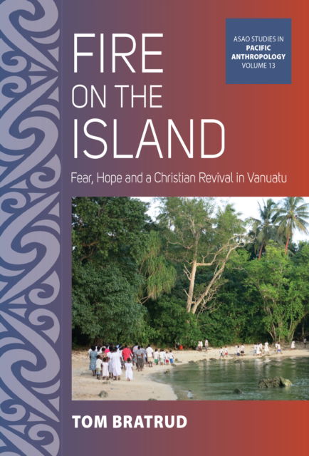 Cover for Tom Bratrud · Fire on the Island: Fear, Hope and a Christian Revival in Vanuatu - ASAO Studies in Pacific Anthropology (Paperback Book) (2025)