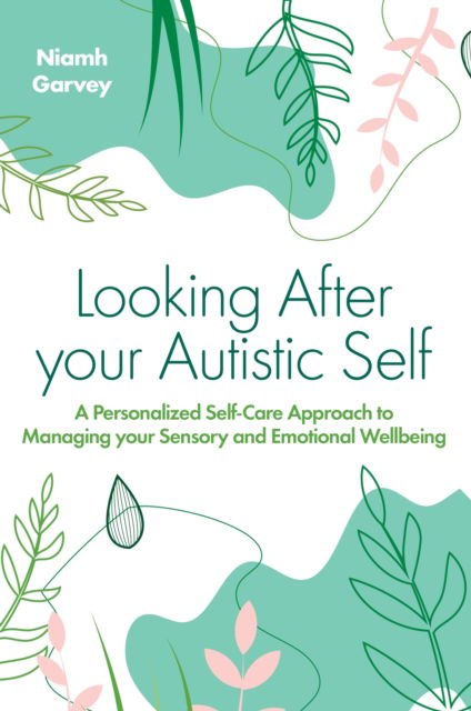 Looking After Your Autistic Self: A Personalised Self-Care Approach to Managing Your Sensory and Emotional Well-Being - Niamh Garvey - Books - Jessica Kingsley Publishers - 9781839975608 - March 21, 2023