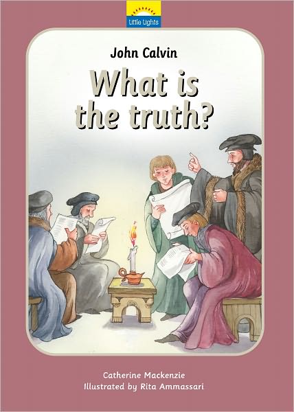 John Calvin: What is the truth? - Little Lights - Catherine MacKenzie - Książki - Christian Focus Publications Ltd - 9781845505608 - 20 listopada 2013