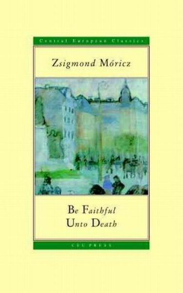 Cover for Zsigmond Moricz · Be Faithful Unto Death - CEU Press Classics (Pocketbok) (1996)