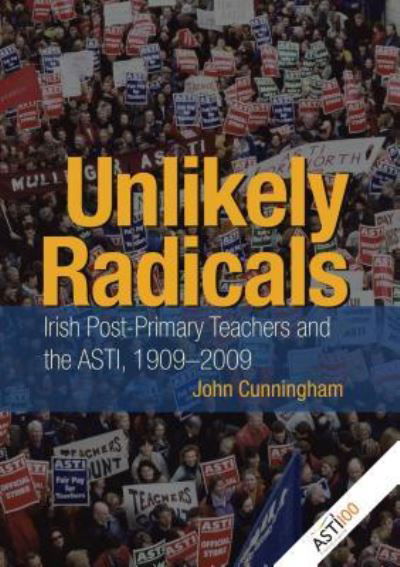 Cover for John Cunningham · Unlikely Radicals: Irish Post-primary Teachers and the ASTI, 1909-2009 (Hardcover Book) (2010)