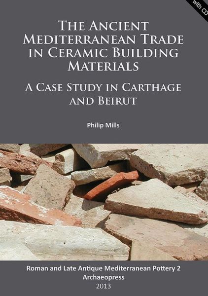 Cover for Philip Mills · The Ancient Mediterranean Trade in Ceramic Building Materials: A Case Study in Carthage and Beirut - Roman and Late Antique Mediterranean Pottery (Paperback Book) (2013)