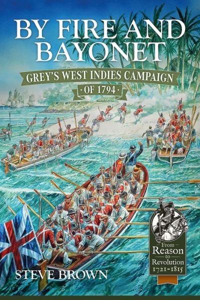 Cover for Steve Brown · By Fire and Bayonet: Grey'S West Indies Campaign of 1794 - From Reason to Revolution (Innbunden bok) (2018)