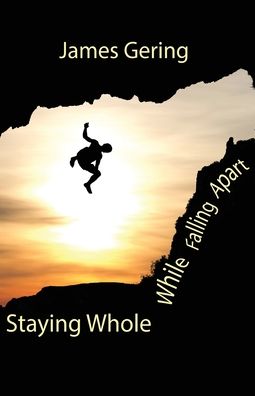 Staying Whole While Falling Apart - James Gering - Books - Interactive Publications - 9781922332608 - June 15, 2021