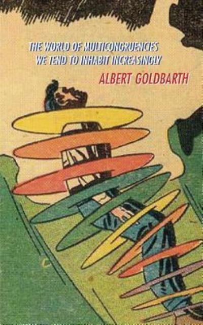 Cover for Albert Goldbarth · The World of Multicongruencies We Tend to Inhabit Increasingly (Taschenbuch) (2017)