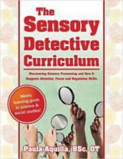 Cover for Paula Aquilla · The Sensory Detective Curriculum: Discovering Sensory Processing and How It Supports Attention, Focus and Regulation Skills (Paperback Book) (2016)